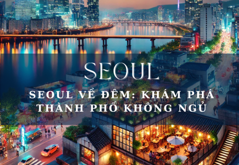 Seoul Về Đêm: Thành Phố Không Ngủ Với Những Góc Check-in 